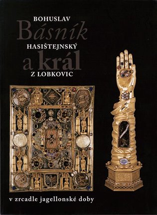 Kniha Básník a král: Bohuslav Hasištejnský z Lobkovic v zrcadle jagellonské doby
