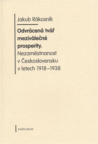 Odvrácená tvář meziválečné prosperity. Nezaměstnanost v Československu v letech 1918-1938 koupíte na Kosmas.cz