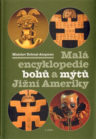 Malá encyklopedie bohů a mýtů Jižní Ameriky koupíte na Kosmas.cz