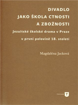 Divadlo jako škola ctnosti a zbožnosti. Jezuitské školské drama v Praze v první polovině 18. století koupíte na Kosmas.cz