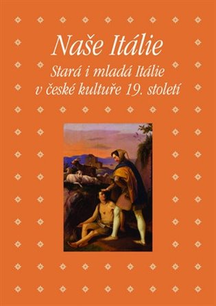Naše Itálie - Stará i mladá Itálie v české kultuře 19. století koupíte na Kosmas.cz