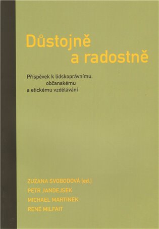 Důstojně a radostně. Příspěvek k lidskoprávnímu, občanskému a etickému vzdělávání koupíte na Kosmas.cz