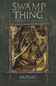V prach se obrátíš: Swamp Thing - Bažináč 5 - Stephen Bissette, Alan Moore, John Totleben