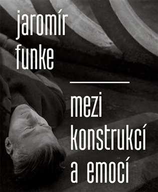 Jaromír Funke - Mezi konstrukcí a emocí koupíte na Kosmas.cz
