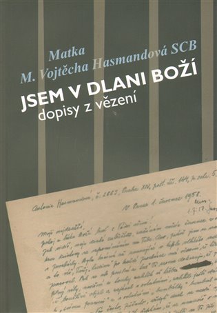 Jsem v dlani Boží. Dopisy z vězení Matky Vojtěchy Hasmandové SCB (z období 1952 - 1960) koupíte na Kosmas.cz