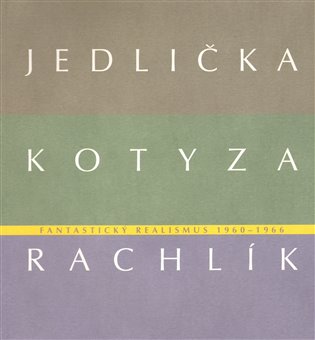 Fantastický realismus 1960 - 1966: Jan Jedlička - Vladivoj Kotyza - Mikuláš Rachlík koupíte na Kosmas.cz