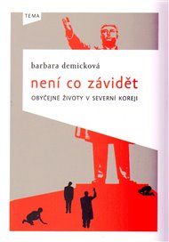 Není co závidět: Obyčejné životy v Severní Koreji - Barbara Demicková