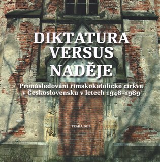 Diktatura versus naděje - Pronásledování římskokatolické církve v Československu v letech 1948-1989 koupíte na Kosmas.cz