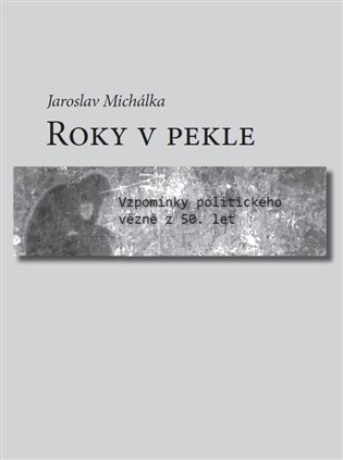 Roky v pekle. Vzpomínky politického vězně z 50. let koupíte na Kosmas.cz