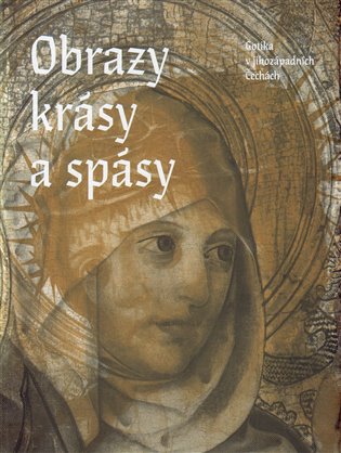 Obrazy krásy a spásy. Gotika v jihozápadních Čechách koupíte na Kosmas.cz