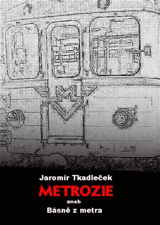 Metrozie aneb Básně z metra - Jaromír Tkadleček