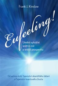 Eufeeling!: Umění vytvářet vnitřní mír a vnější prosperitu - Frank J. Kinslow