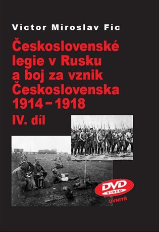 Československé legie v Rusku a boj za vznik Československa 1914-1918 IV.díl