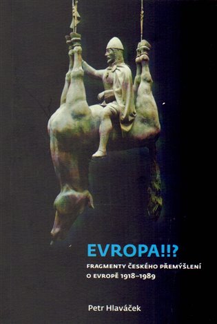 Evropa!!? - Fragmenty českého přemýšlení o Evropě 1918-1989 koupíte na Kosmas.cz