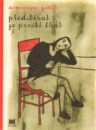 Předstírat je prostě lhát - Dominique Goblet
