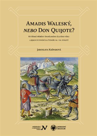 Amadis Waleský, nebo Don Quijote? - Rytířské příběhy španělského Zlatého věku a jejich putování za čtenáři 16.–19. století koupíte na Kosmas.cz