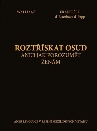 Roztřískat osud aneb Jak porozumět ženám. aneb revoluce v řešení mezilidských vztahů koupíte na Kosmas.cz