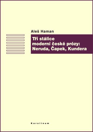Tři stálice moderní české prózy: Neruda, Čapek, Kundera - Aleš Haman