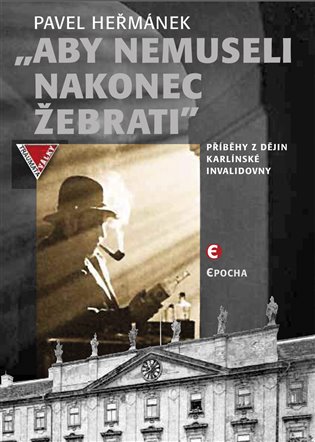 Aby nemuseli nakonec žebrati. Příběhy z dějin karlínské Invalidovny koupíte na Kosmas.cz