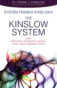 Systém Franka Kinslowa: The Kinslow System aneb Vaše cesta k zaručenému úspěchu, zdraví, lásce a šťastnému životu - Frank J. Kinslow