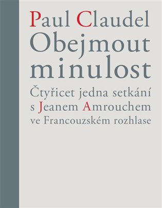 Obejmout minulost. Čtyřicet jedna setkání s Jeanem Amrouchem ve Francouzském rozhlase koupíte na Kosmas.cz