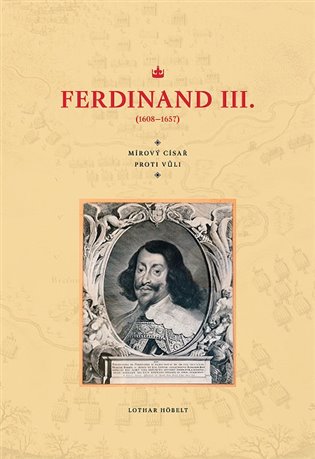 Ferdinand III. (1608–1657) - Mírový císař proti vůli koupíte na Kosmas.cz