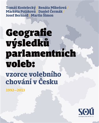 Kniha Geografie výsledků parlamentních voleb: prostorové vzorce volebního chování v Česku 1992-2013