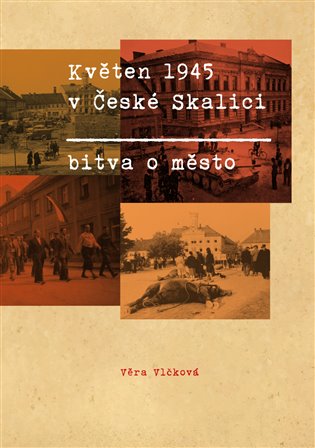 Květen 1945 v České Skalici - Bitva o město koupíte na Kosmas.cz