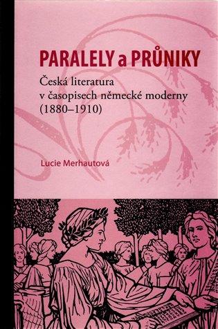 Průniky a paralely. Česká literatura v časopisech německé moderny (1880–1910) koupíte na Kosmas.cz