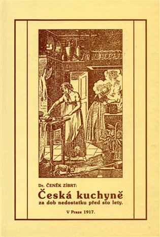 Česká kuchyně za dob nedostatku před sto lety - Čeněk Zíbrt