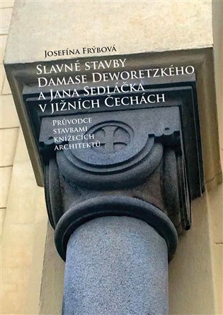 Slavné stavby Damase Deworezkého a Jana Sedláčka v jižních Čechách - Průvodce stavbami knížecích architektů koupíte na Kosmas.cz