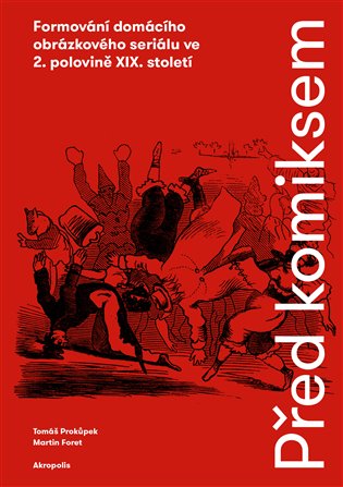 Před komiksem. Formování domácího obrázkového seriálu ve 2. polovině XIX. století koupíte na Kosmas.cz