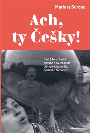 Kniha Ach, ty Češky!. České ženy, česká historie a současnost očima významného polského žurnalisty