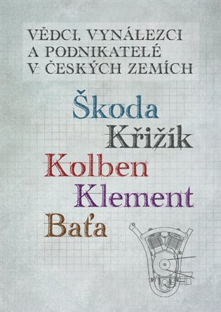 Vědci, vynálezci a podnikatelé v Českých zemích. Škoda, Křižík, Kolben, Klement, Baťa koupíte na Kosmas.cz