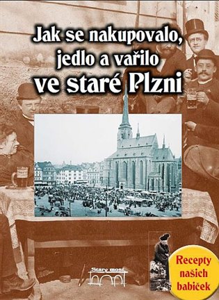 Jak se nakupovalo, vařilo a jedlo ve staré Plzni koupíte na Kosmas.cz