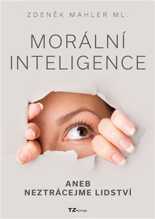 Morální inteligence aneb neztrácejme lidství - Zdeněk Mahler ml.