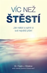 Víc než štěstí - Jak nalézt a splnit si své největší přání - Frank J. Kinslow