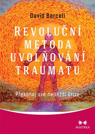 Revoluční metoda uvolňování traumatu - Překonej své nejtěžší krize koupíte na Kosmas.cz