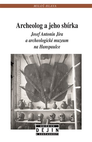 Archeolog a jeho sbírka Josef Antonín Jíra a archeologické muzeum na Hanspaulce koupíte na Kosmas.cz