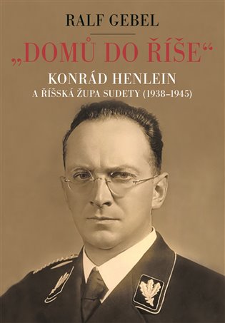 Domů do říše - Konrád Henlein a říšká župa Sudety (1938-1945) koupíte na Kosmas.cz