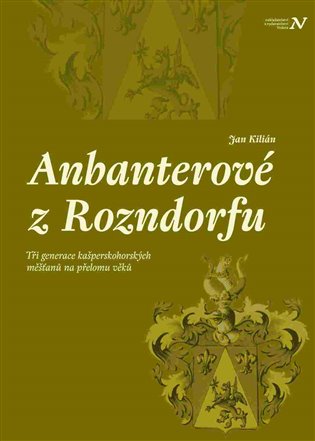 Anbanterové z Rozendorfu - Tři generace kašperskohorských měšťanů na přelomu věků koupíte na Kosmas.cz