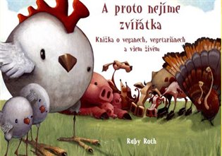 A proto nejíme zvířátka. Knížka o veganech, vegetariánech a všem živém koupíte na Kosmas.cz