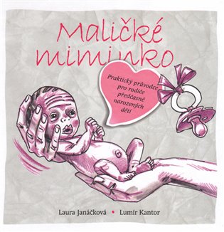 Maličké miminko. Praktický průvodce pro rodiče předčasně narozených dětí koupíte na Kosmas.cz