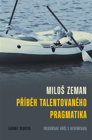 Miloš Zeman - příběh talentovaného pragmatika - Lubomír Kopeček
