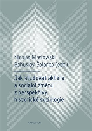 Kniha Jak studovat aktéra a sociální změnu z perspektivy historické sociologie