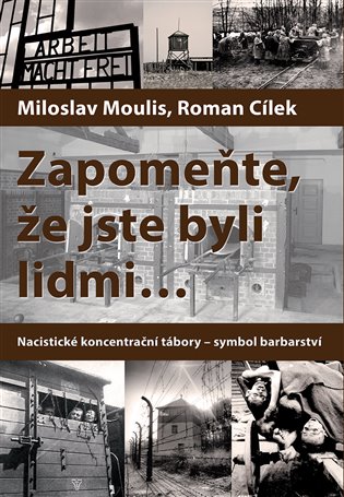 Zapomeňte, že jste byli lidmi - Nacistické koncentrační tábory - symbol barbarství koupíte na Kosmas.cz