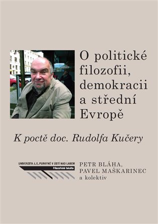 O politické filozofii, demokracii a střední Evropě. K poctě doc. Rudolfa Kučery koupíte na Kosmas.cz