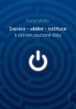 Inovace - vědění - instituce: k výzvám současné doby - Karel Müller