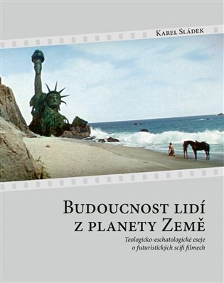 Budoucnost lidí z planety Země - Teologicko-eschatologické eseje o futuristických scifi filmech koupíte na Kosmas.cz