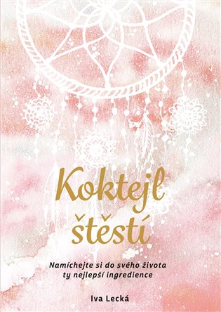 Kniha Koktejl štěstí. Namíchejte si do svého života ty nejlepší ingredience